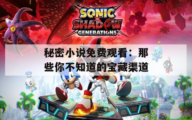秘密小说免费观看：那些你不知道的宝藏渠道