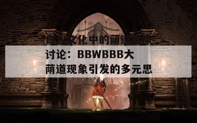 白人文化中的荫道健康讨论：BBWBBB大荫道现象引发的多元思考  第1张