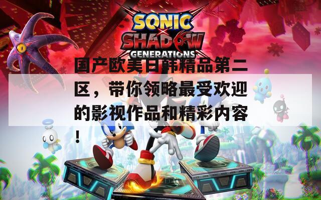 国产欧美日韩精品第二区，带你领略最受欢迎的影视作品和精彩内容！  第1张