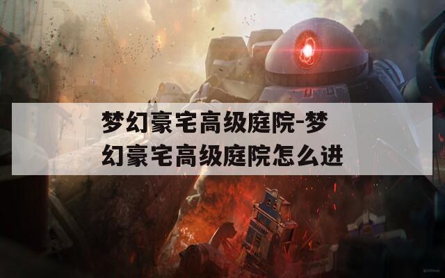 梦幻豪宅高级庭院-梦幻豪宅高级庭院怎么进