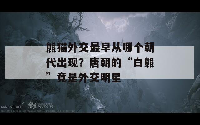 熊猫外交最早从哪个朝代出现？唐朝的“白熊”竟是外交明星  第1张
