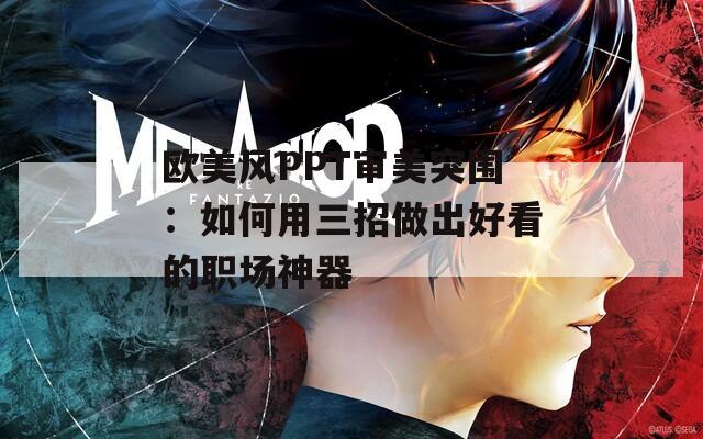 欧美风PPT审美突围：如何用三招做出好看的职场神器  第1张