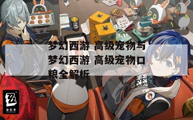梦幻西游 高级宠物与梦幻西游 高级宠物口粮全解析  第1张