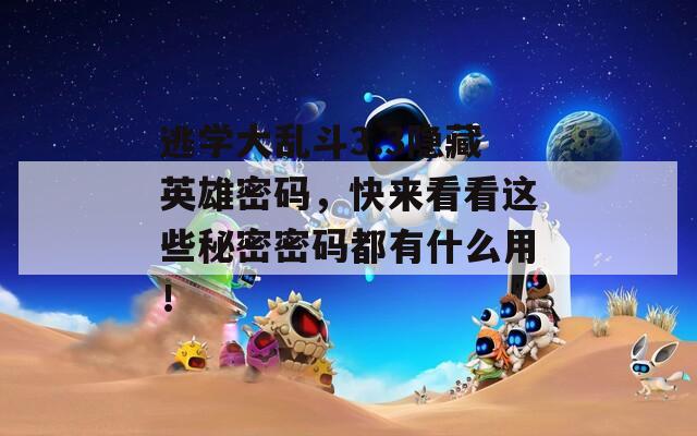 逃学大乱斗3.3隐藏英雄密码，快来看看这些秘密密码都有什么用！