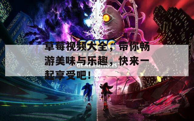 草莓视频大全，带你畅游美味与乐趣，快来一起享受吧！  第1张