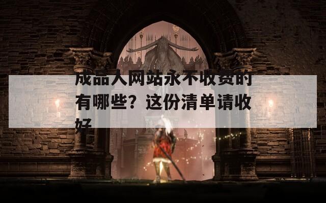 成品人网站永不收费的有哪些？这份清单请收好