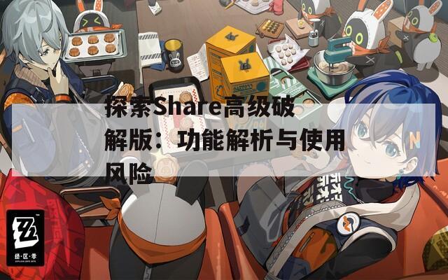 探索Share高级破解版：功能解析与使用风险