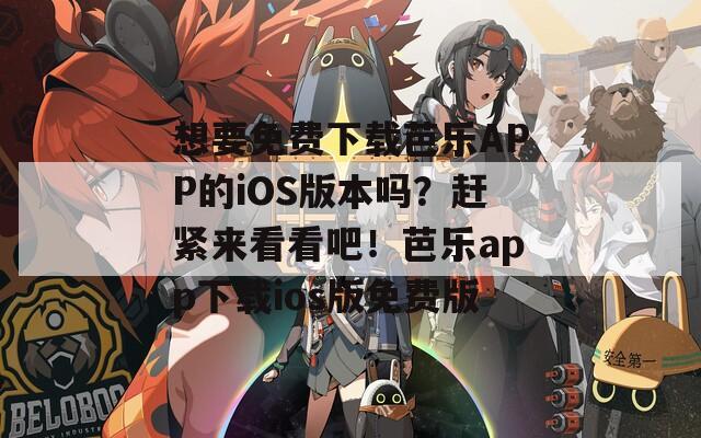 想要免费下载芭乐APP的iOS版本吗？赶紧来看看吧！芭乐app下载ios版免费版  第1张