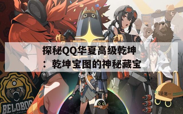 探秘QQ华夏高级乾坤：乾坤宝图的神秘藏宝