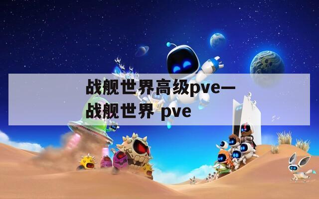 战舰世界高级pve—战舰世界 pve  第1张