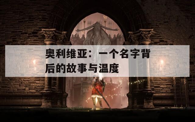 奥利维亚：一个名字背后的故事与温度
