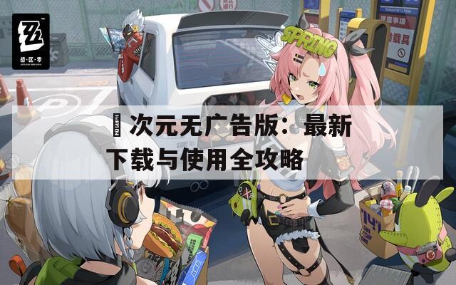 囧次元无广告版：最新下载与使用全攻略  第1张