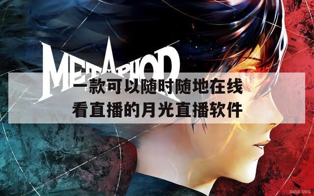一款可以随时随地在线看直播的月光直播软件