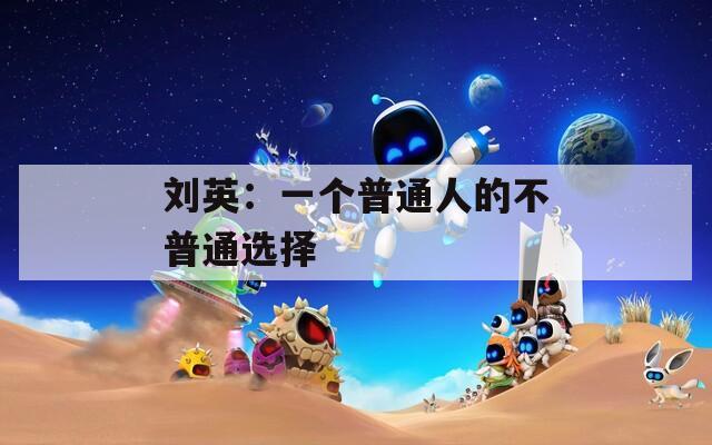 刘英：一个普通人的不普通选择  第1张