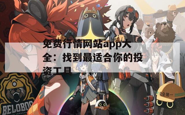 免费行情网站app大全：找到最适合你的投资工具