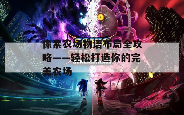 像素农场物语布局全攻略——轻松打造你的完美农场