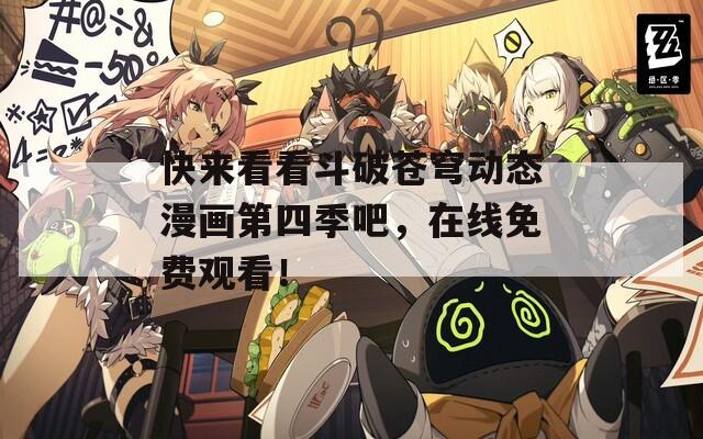 快来看看斗破苍穹动态漫画第四季吧，在线免费观看！  第1张