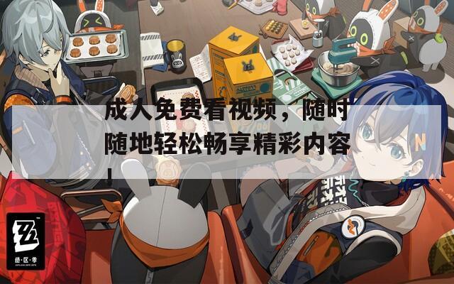 成人免费看视频，随时随地轻松畅享精彩内容！  第1张
