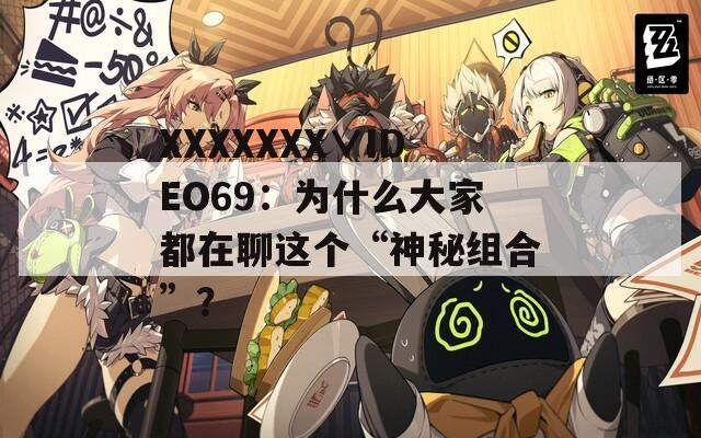 XXXXXXX∨IDEO69：为什么大家都在聊这个“神秘组合”？  第1张