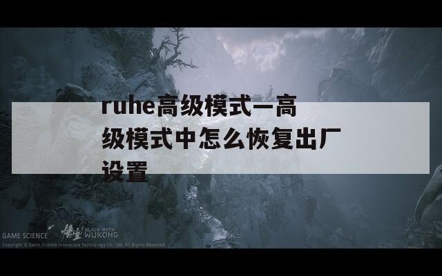 ruhe高级模式—高级模式中怎么恢复出厂设置