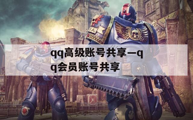 qq高级账号共享—qq会员账号共享
