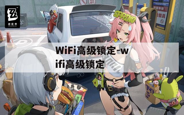 WiFi高级锁定-wifi高级锁定