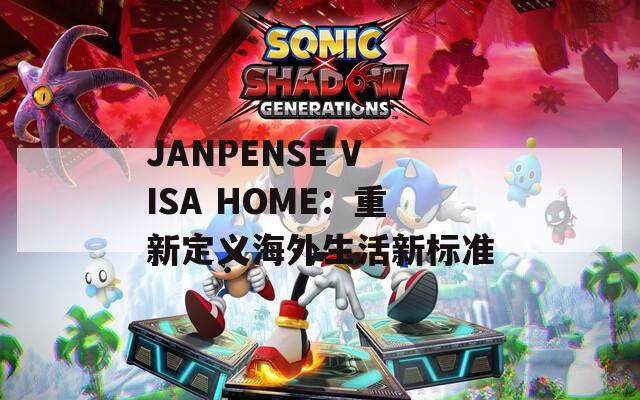 JANPENSE VISA HOME：重新定义海外生活新标准  第1张