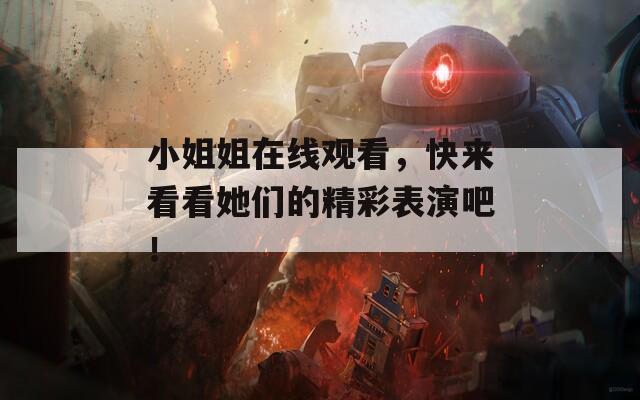 小姐姐在线观看，快来看看她们的精彩表演吧！  第1张