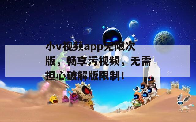 小v视频app无限次版，畅享污视频，无需担心破解版限制！  第1张