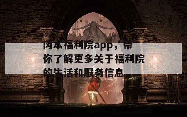 冈本福利院app，带你了解更多关于福利院的生活和服务信息