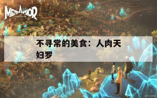 不寻常的美食：人肉天妇罗