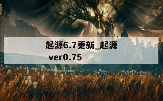 起源6.7更新_起源 ver0.75  第1张