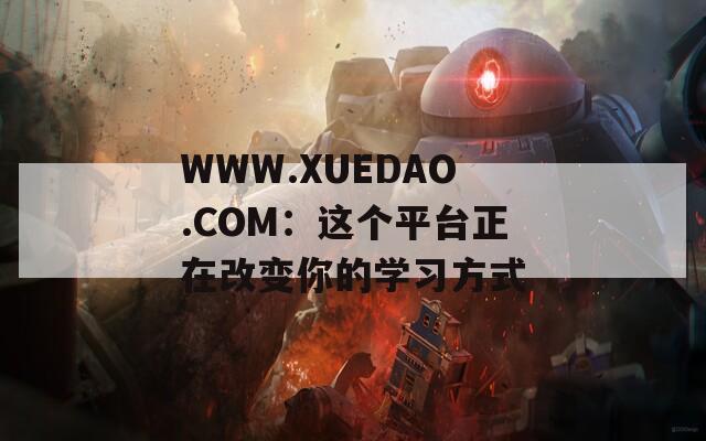 WWW.XUEDAO.COM：这个平台正在改变你的学习方式