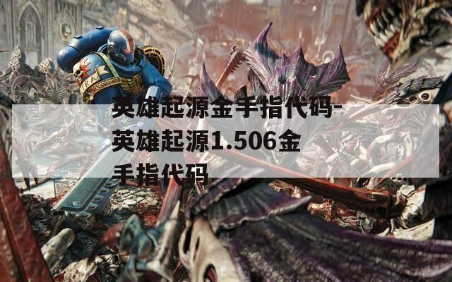 英雄起源金手指代码-英雄起源1.506金手指代码