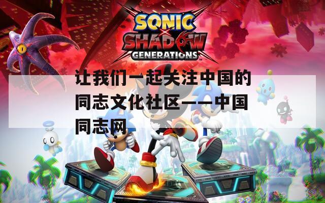 让我们一起关注中国的同志文化社区——中国同志网