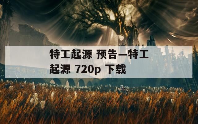 特工起源 预告—特工起源 720p 下载