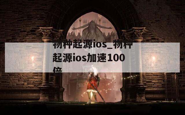 物种起源ios_物种起源ios加速100倍