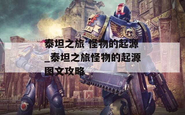 泰坦之旅 怪物的起源_泰坦之旅怪物的起源图文攻略