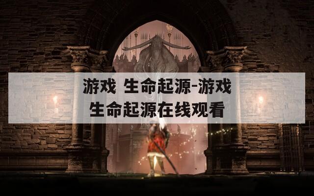 游戏 生命起源-游戏 生命起源在线观看
