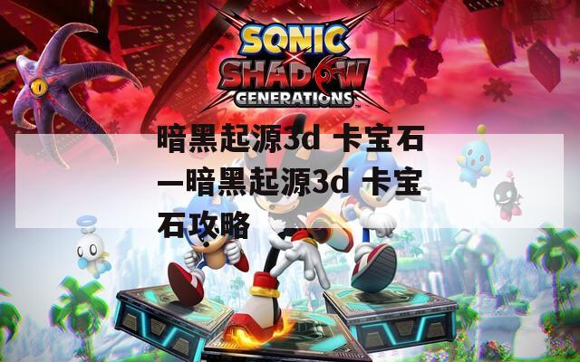 暗黑起源3d 卡宝石—暗黑起源3d 卡宝石攻略  第1张