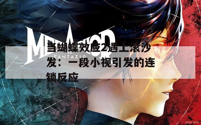 当蝴蝶效应2遇上滚沙发：一段小视引发的连锁反应