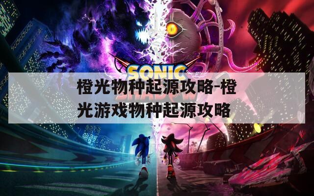 橙光物种起源攻略-橙光游戏物种起源攻略  第1张