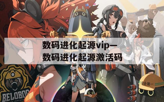 数码进化起源vip—数码进化起源激活码