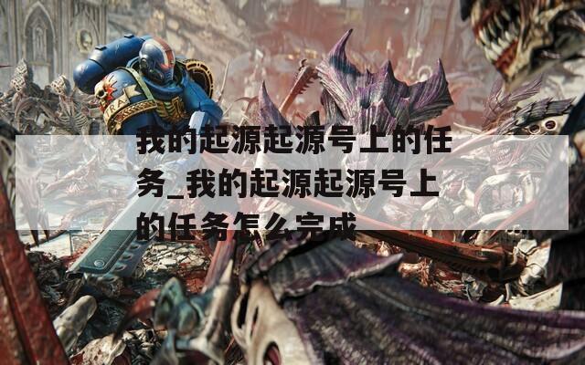 我的起源起源号上的任务_我的起源起源号上的任务怎么完成  第1张