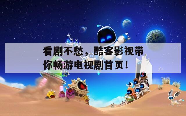 看剧不愁，酷客影视带你畅游电视剧首页！  第1张