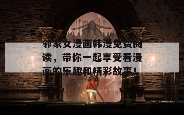 邻家女漫画韩漫免费阅读，带你一起享受看漫画的乐趣和精彩故事！