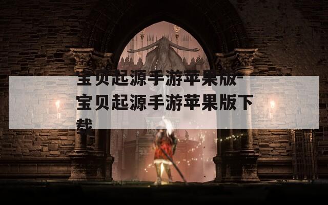 宝贝起源手游苹果版-宝贝起源手游苹果版下载  第1张