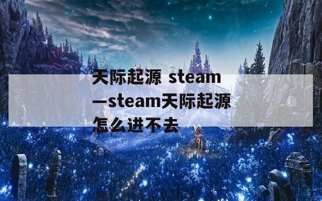 天际起源 steam—steam天际起源怎么进不去  第1张