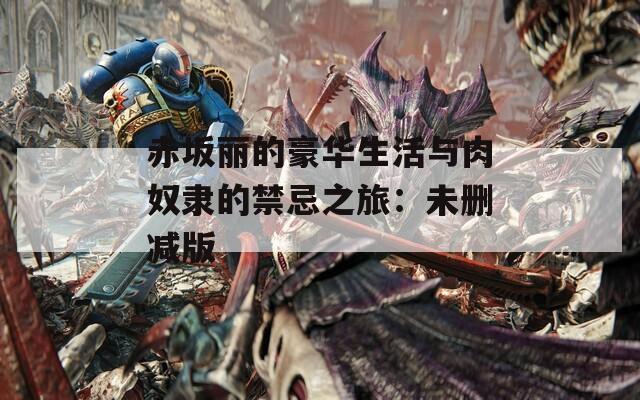 赤坂丽的豪华生活与肉奴隶的禁忌之旅：未删减版