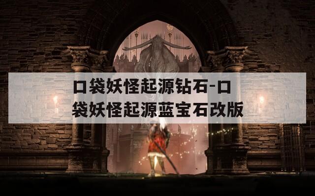 口袋妖怪起源钻石-口袋妖怪起源蓝宝石改版